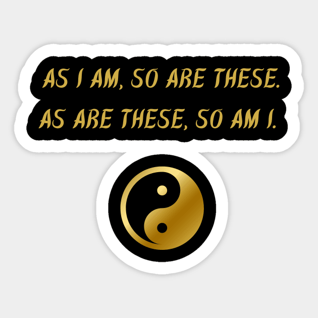 As I Am, So Are These. As Are These, So Am I. Sticker by BuddhaWay